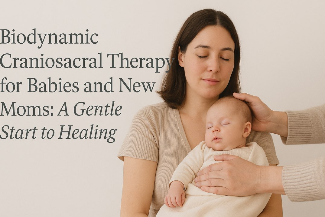 Biodynamic Craniosacral Therapy for Babies and New Moms: A Gentle Start to Healing